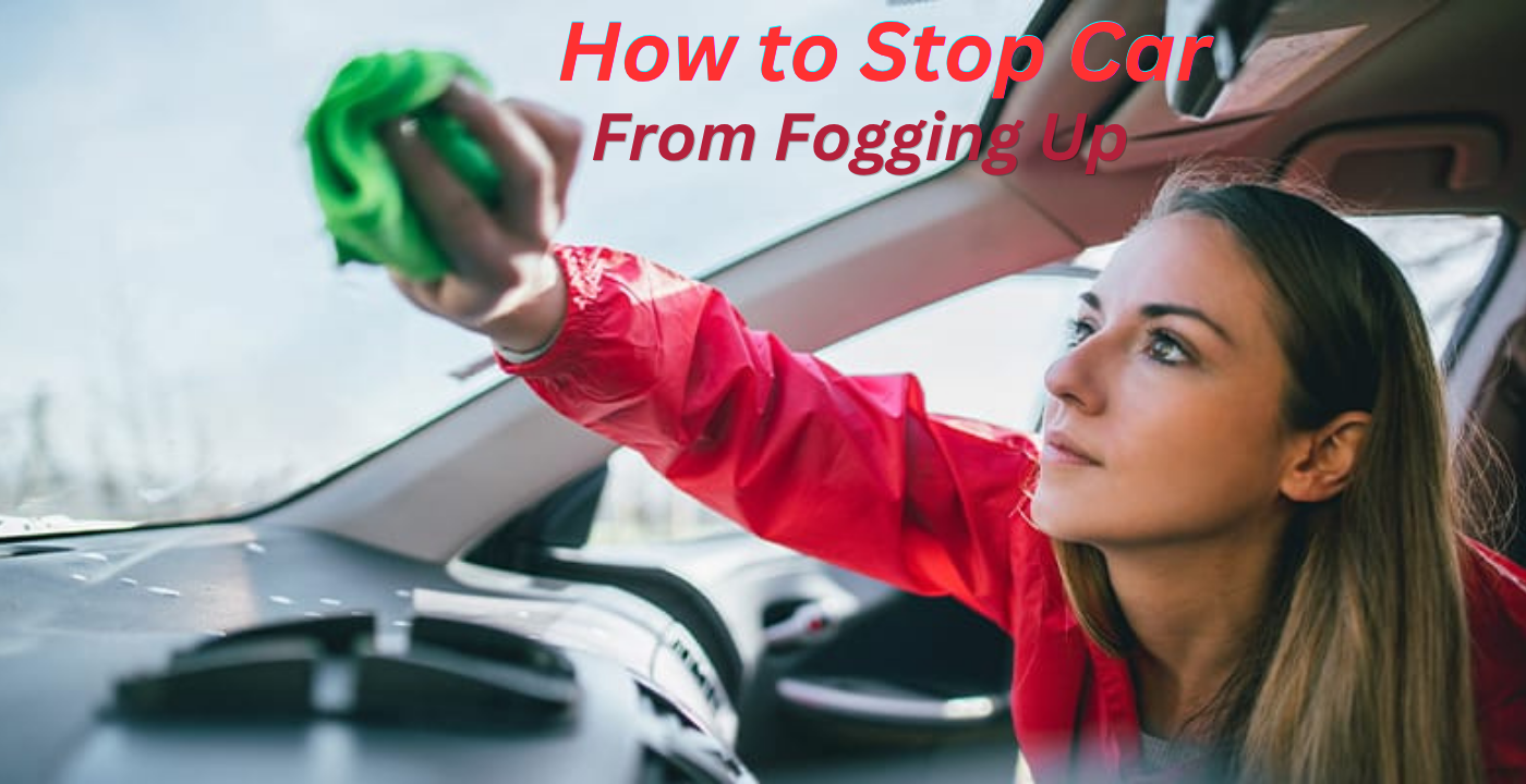 How to Stop Car From Fogging Up: 8 Simple Hacks Every Driver Should Know